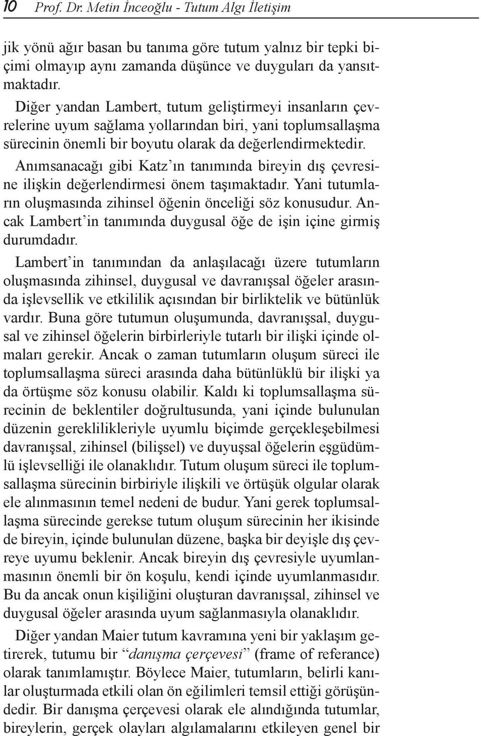 Anımsanacağı gibi Katz ın tanımında bireyin dış çevresine ilişkin değerlendirmesi önem taşımaktadır. Yani tutumların oluşmasında zihinsel öğenin önceliği söz konusudur.