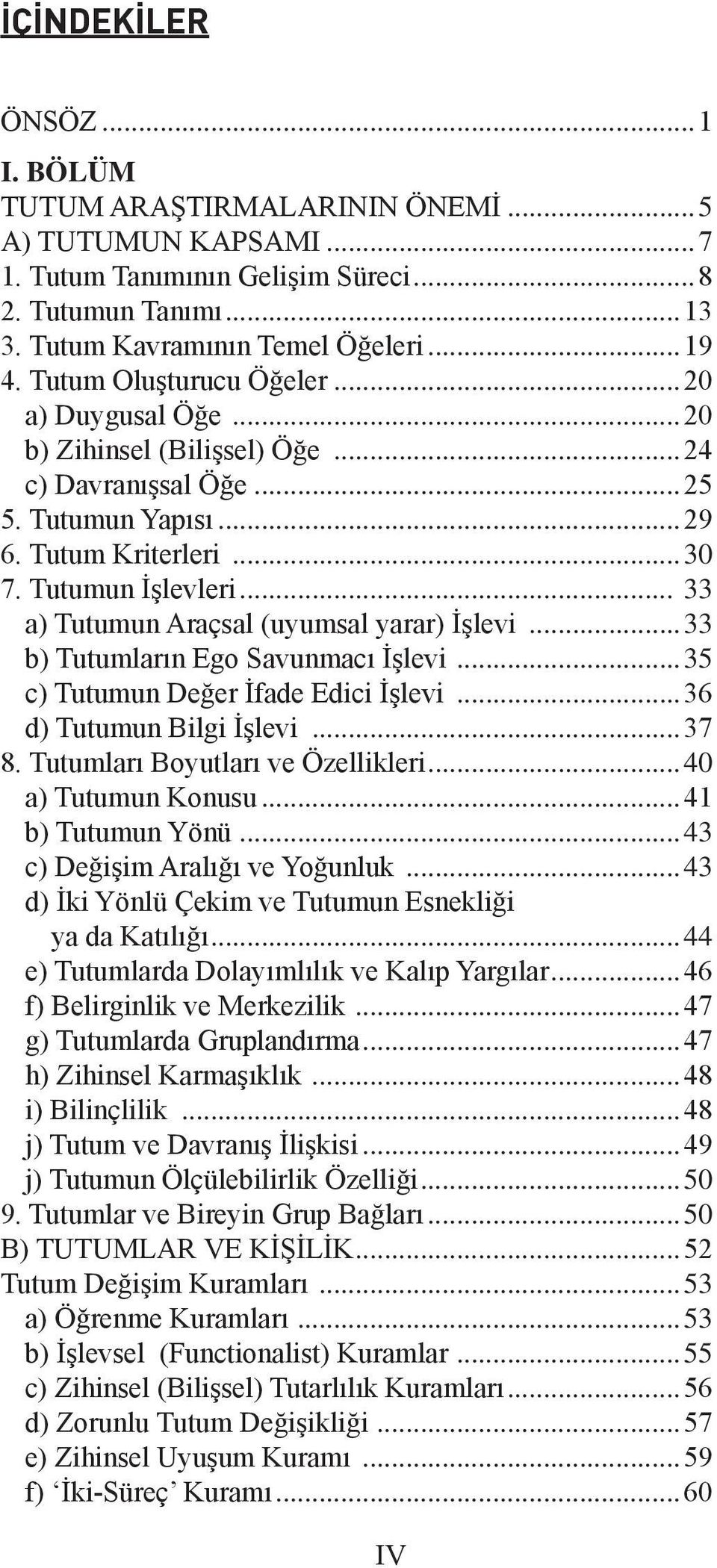 .. 33 a) Tutumun Araçsal (uyumsal yarar) İşlevi...33 b) Tutumların Ego Savunmacı İşlevi...35 c) Tutumun Değer İfade Edici İşlevi...36 d) Tutumun Bilgi İşlevi...37 8.