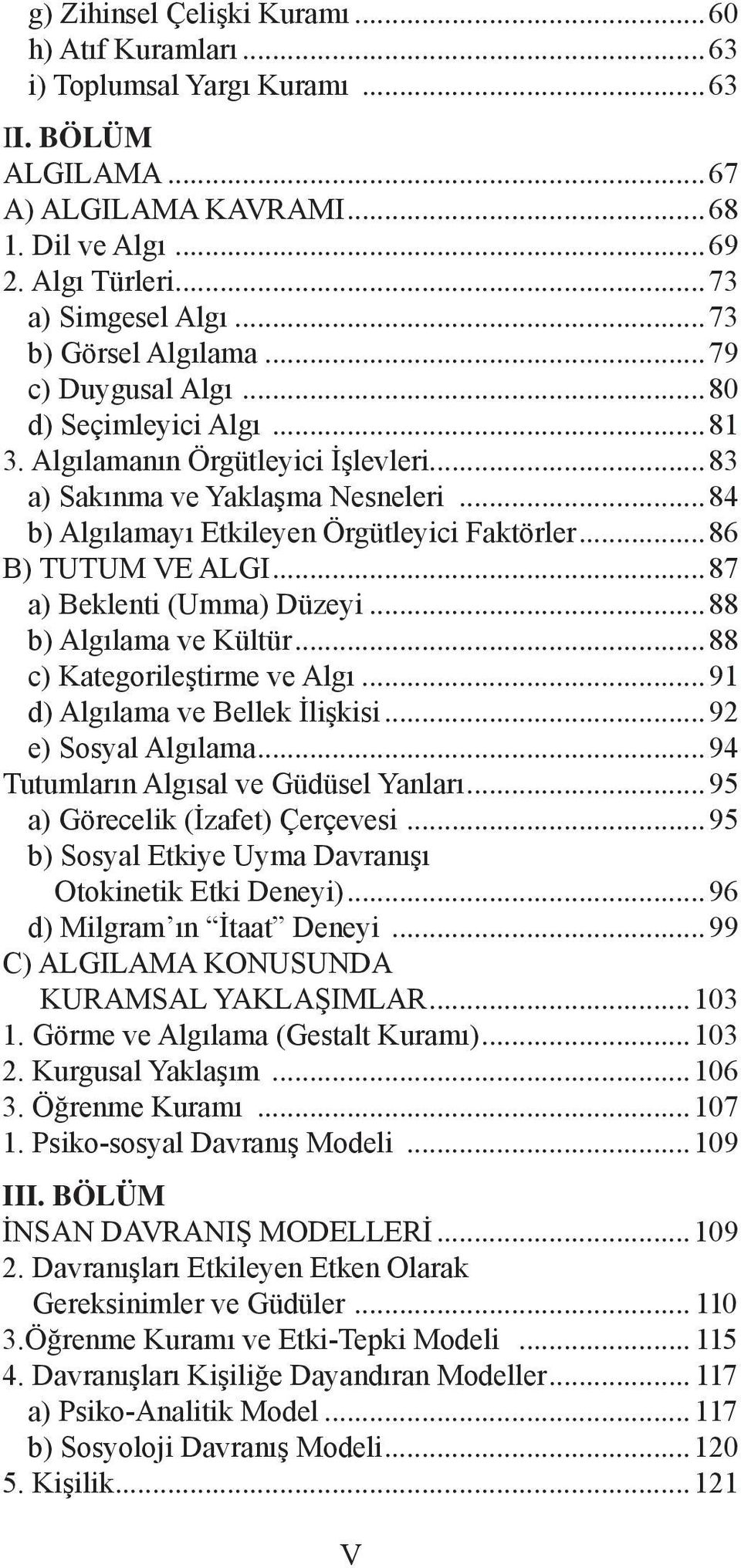 ..86 B) TUTUM VE ALGI...87 a) Beklenti (Umma) Düzeyi...88 b) Algılama ve Kültür...88 c) Kategorileştirme ve Algı...91 d) Algılama ve Bellek İlişkisi...92 e) Sosyal Algılama.