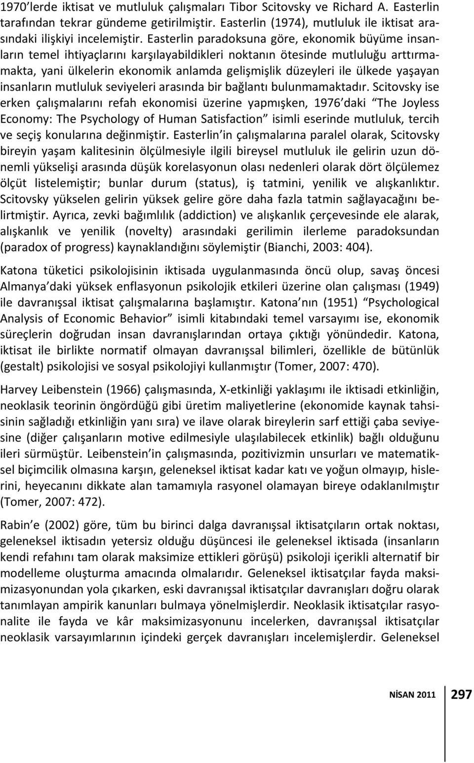 ülkede yaşayan insanların mutluluk seviyeleri arasında bir bağlantı bulunmamaktadır.