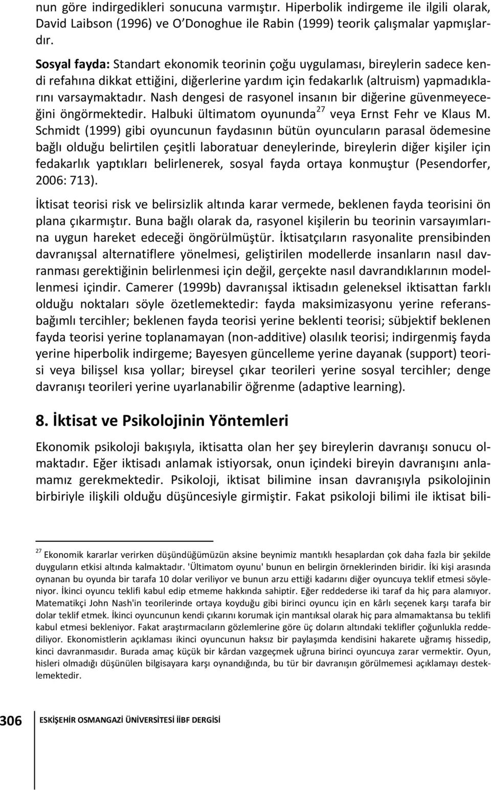 Nash dengesi de rasyonel insanın bir diğerine güvenmeyeceğini öngörmektedir. Halbuki ültimatom oyununda 27 veya Ernst Fehr ve Klaus M.