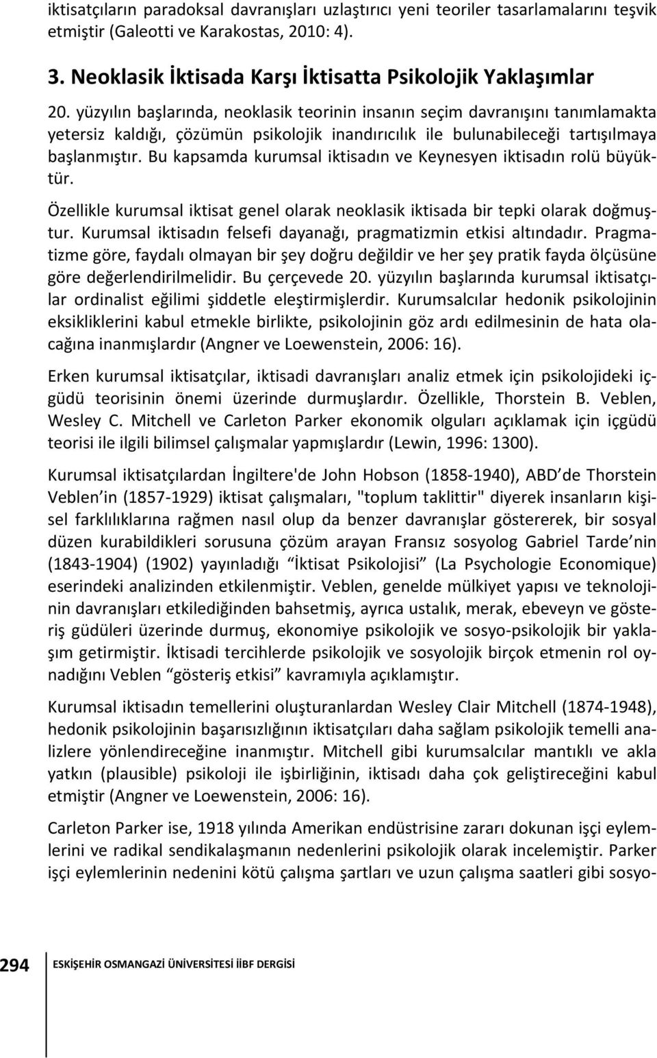 Bu kapsamda kurumsal iktisadın ve Keynesyen iktisadın rolü büyüktür. Özellikle kurumsal iktisat genel olarak neoklasik iktisada bir tepki olarak doğmuştur.