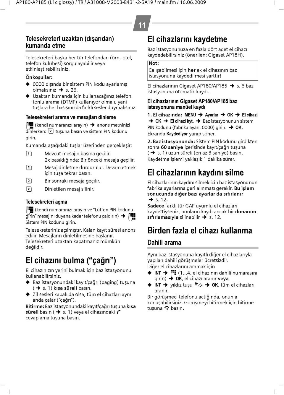 Uzaktan kumanda için kullanacağınız telefon tonlu arama (DTMF) kullanıyor olmalı, yani tuşlara her basışınızda farklı sesler duymalısınız.