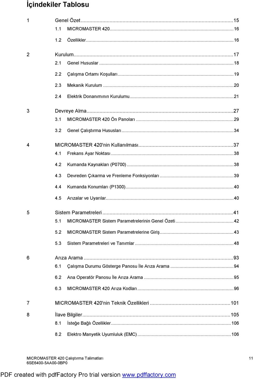 Kumanda Kaynakları (P7)...38 4.3 Devreden Çıkarma ve Frenleme Fonksiyonları...39 4.4 Kumanda Konumları (P13)...4 4.5 Arızalar ve Uyarılar...4 5 Sistem Parametreleri...41 5.