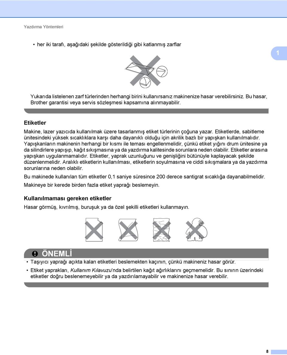 Etiketlerde, sabitleme ünitesindeki yüksek sıcaklıklara karşı daha dayanıklı olduğu için akrilik bazlı bir yapışkan kullanılmalıdır.