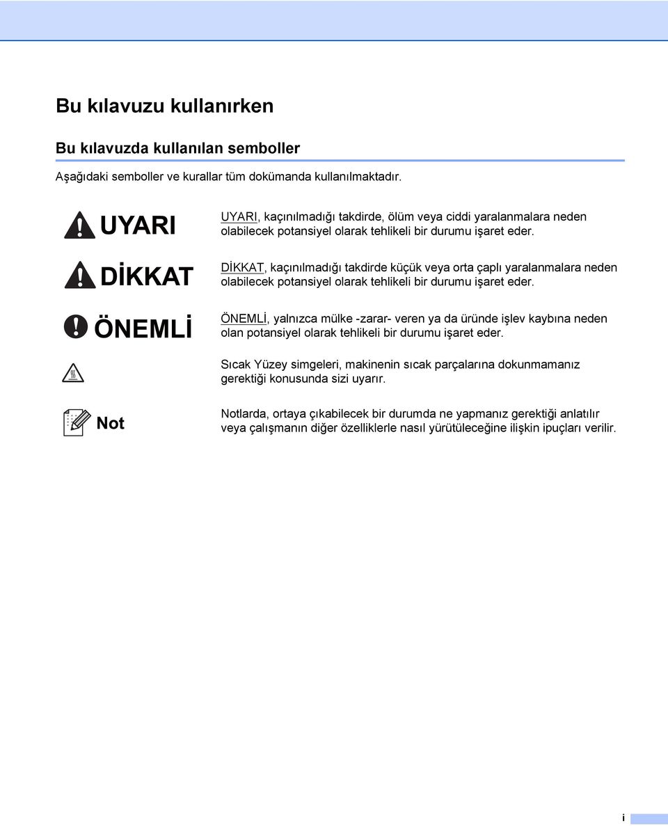 DİKKAT, kaçınılmadığı takdirde küçük veya orta çaplı yaralanmalara neden olabilecek potansiyel olarak tehlikeli bir durumu işaret eder.