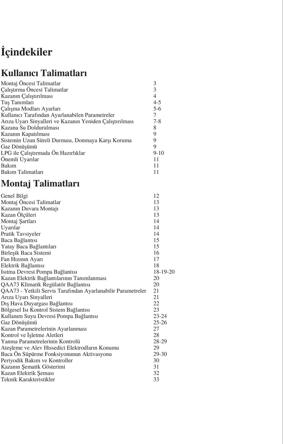 flt rmada Ön Haz rl klar 9-10 Önemli Uyar lar 11 Bak m 11 Bak m Talimatlar 11 Montaj Talimatlar Genel Bilgi 12 Montaj Öncesi Talimatlar 13 Kazan n Duvara Montaj 13 Kazan Ölçüleri 13 Montaj fiartlar