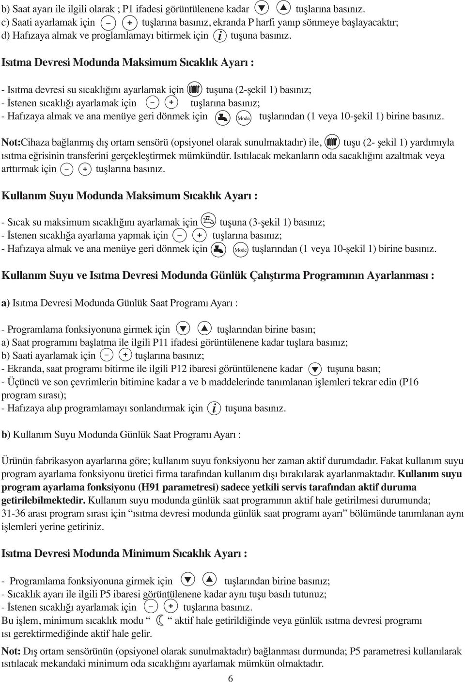 Is tma Devresi Modunda Maksimum S cakl k Ayar : - Isıtma devresi su sıcaklığını ayarlamak için tuşuna (2-şekil 1) basınız; _ - İstenen sıcaklığı ayarlamak için + tuşlarına basınız; - Hafızaya almak