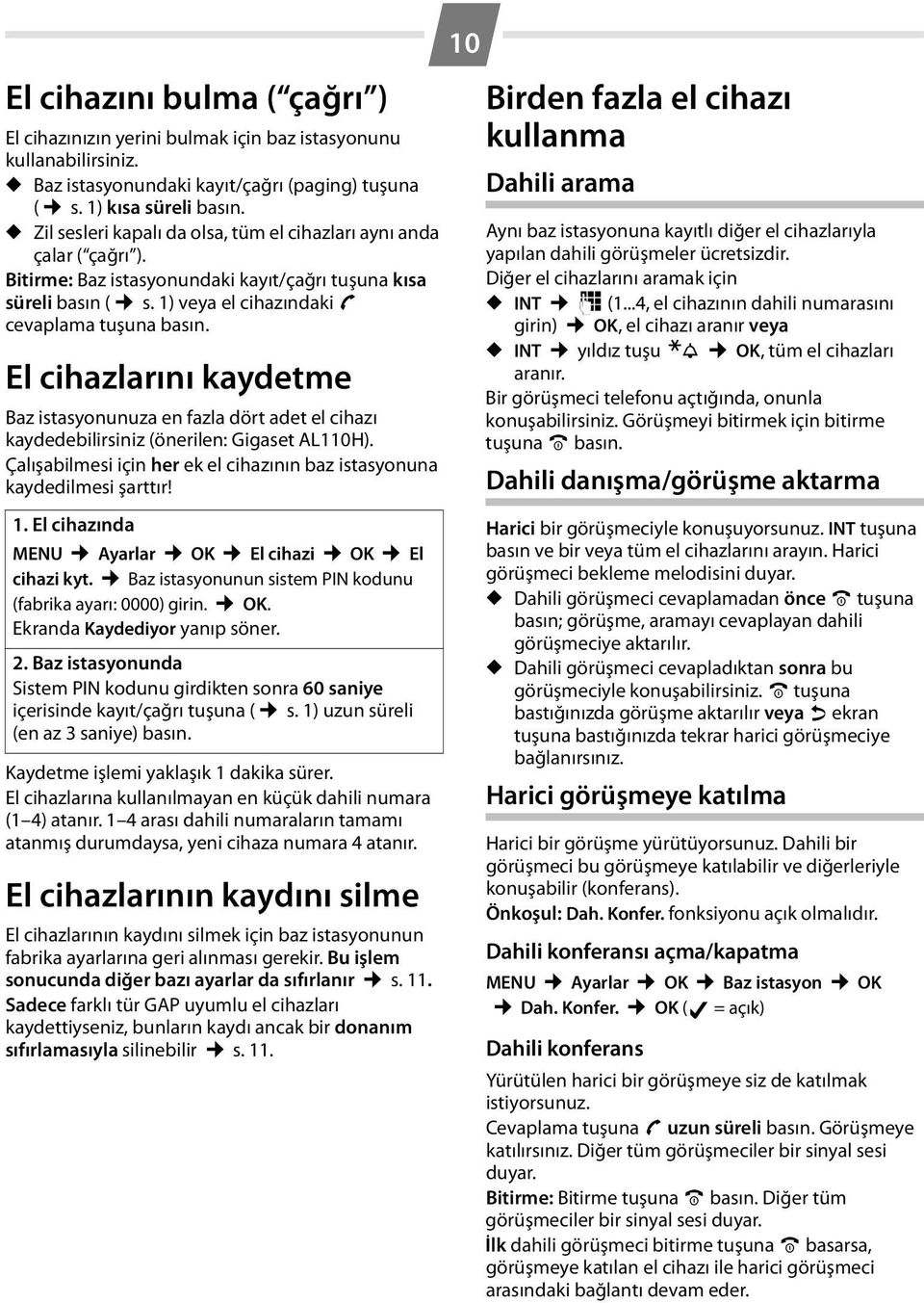 El cihazlarını kaydetme Baz istasyonunuza en fazla dört adet el cihazı kaydedebilirsiniz (önerilen: Gigaset AL110H). Çalışabilmesi için her ek el cihazının baz istasyonuna kaydedilmesi şarttır! 1.