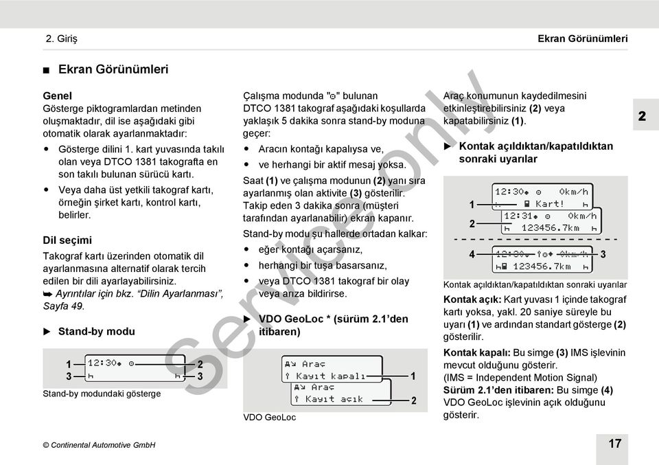 Dil seçimi Takograf kartı üzerinden otomatik dil ayarlanmasına alternatif olarak tercih edilen bir dili ayarlayabilirsiniz. Ayrıntılar için bkz. Dilin Ayarlanması, Sayfa 49.