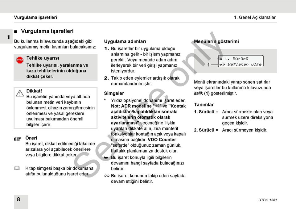 Öneri Bu işaret, dikkat edilmediği takdirde arızalara yol açabilecek önerilere veya bilgilere dikkat çeker. Kitap simgesi başka bir dokümana atıfta bulunulduğunu işaret eder. Uygulama adımları 1.