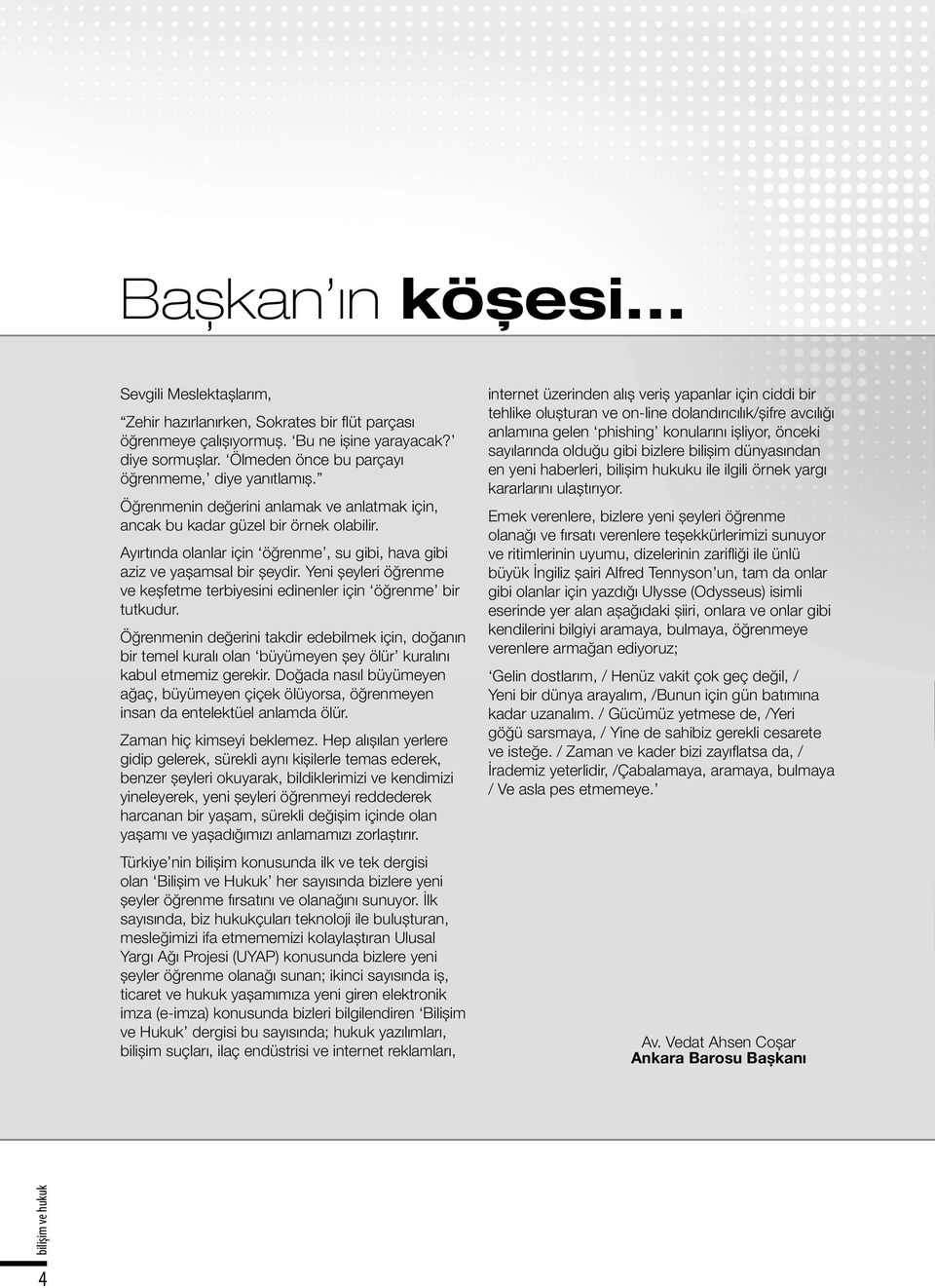 Ayırtında olanlar için öğrenme, su gibi, hava gibi aziz ve yașamsal bir șeydir. Yeni șeyleri öğrenme ve keșfetme terbiyesini edinenler için öğrenme bir tutkudur.