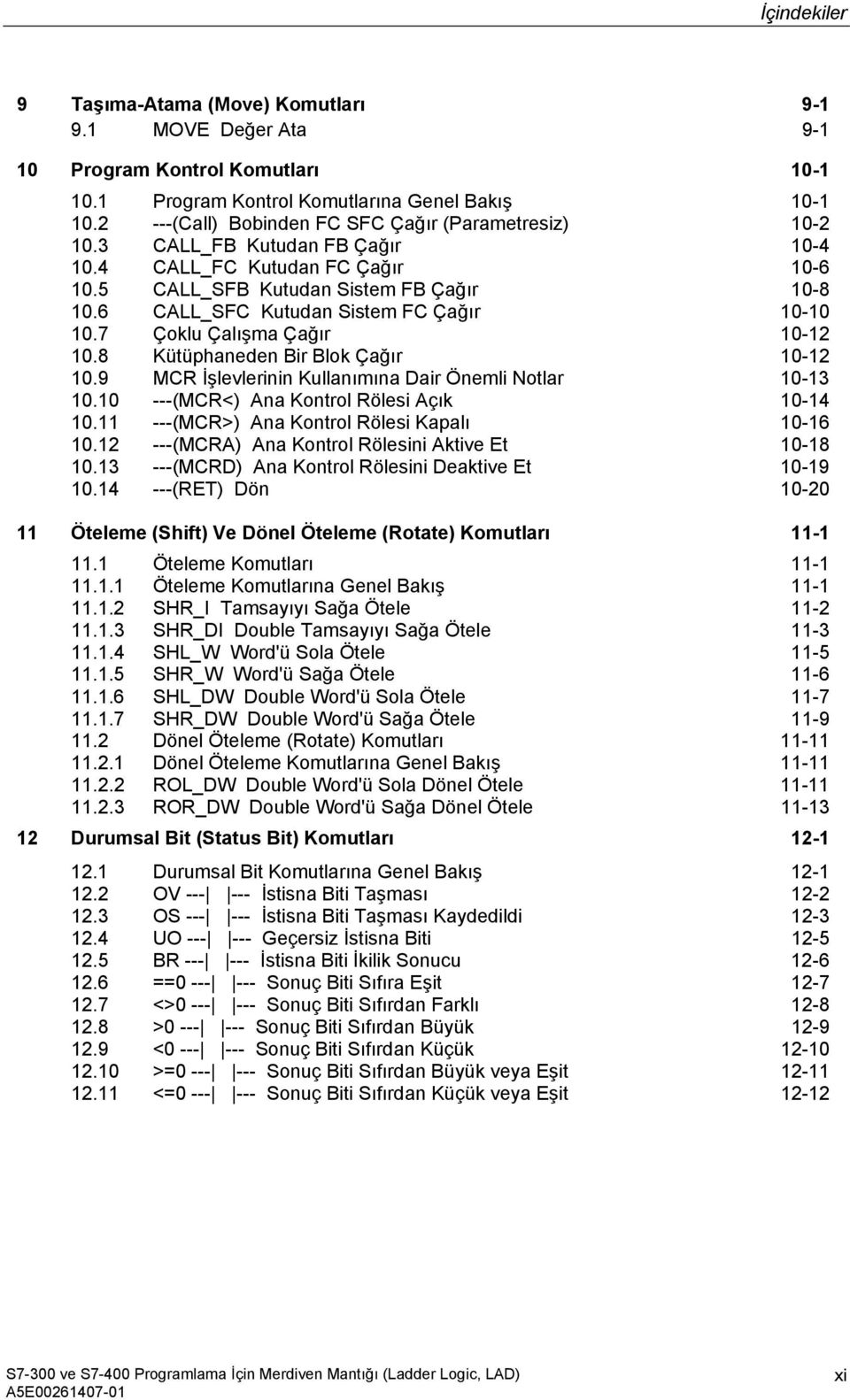 6 CALL_SFC Kutudan Sistem FC Çağır 10-10 10.7 Çoklu Çalışma Çağır 10-12 10.8 Kütüphaneden Bir Blok Çağır 10-12 10.9 MCR İşlevlerinin Kullanımına Dair Önemli Notlar 10-13 10.