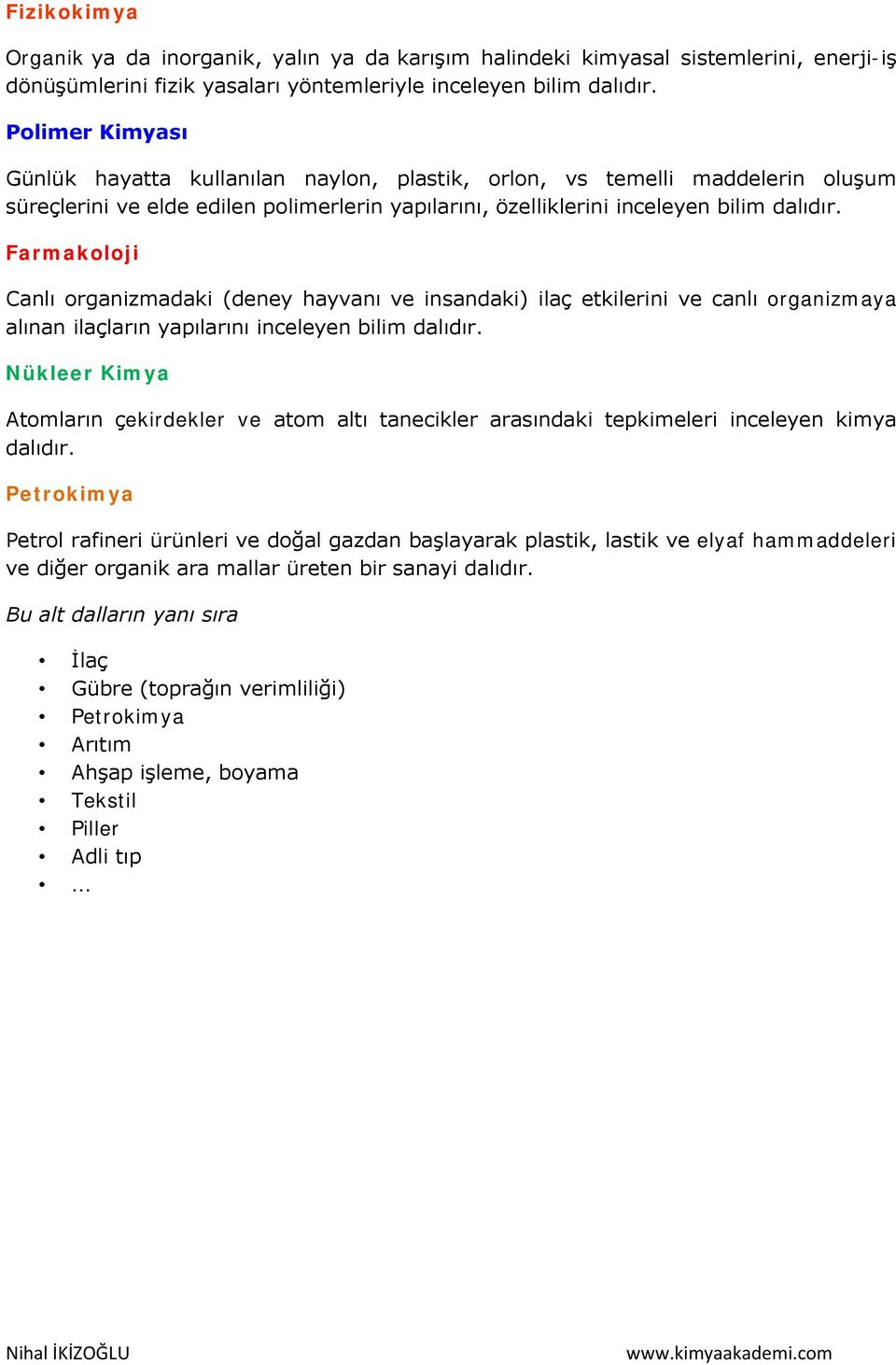 Farmakoloji Canlı organizmadaki (deney hayvanı ve insandaki) ilaç etkilerini ve canlı organizmaya alınan ilaçların yapılarını inceleyen bilim dalıdır.