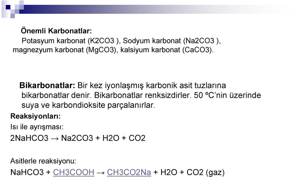 Bikarbonatlar renksizdirler. 50 ºC nin üzerinde suya ve karbondioksite parçalanırlar.