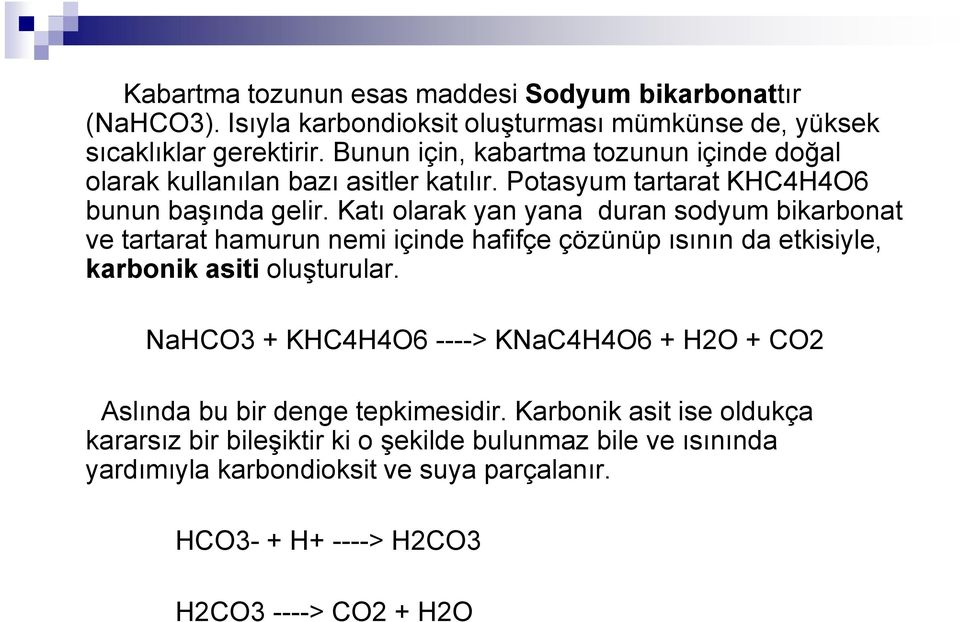 Katı olarak yan yana duran sodyum bikarbonat ve tartarat hamurun nemi içinde hafifçe çözünüp ısının da etkisiyle, karbonik asiti oluşturular.