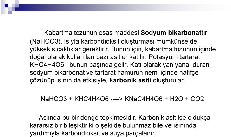 Katı olarak yan yana duran sodyum bikarbonat ve tartarat hamurun nemi içinde hafifçe çözünüp ısının da etkisiyle, karbonik asiti oluşturular.