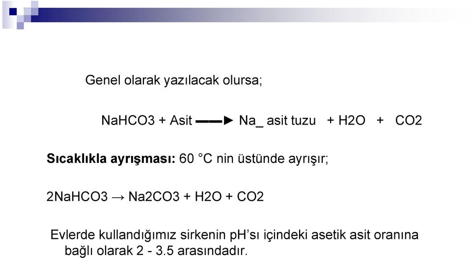 2NaHCO3 Na2CO3 + H2O + CO2 Evlerde kullandığımız sirkenin ph