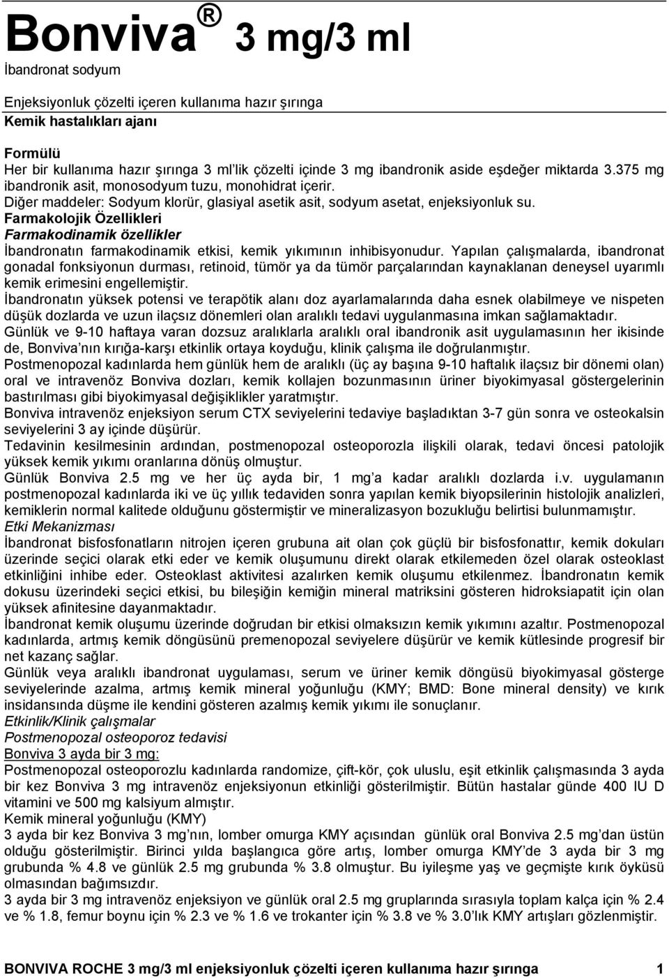 Farmakolojik Özellikleri Farmakodinamik özellikler İbandronatın farmakodinamik etkisi, kemik yıkımının inhibisyonudur.