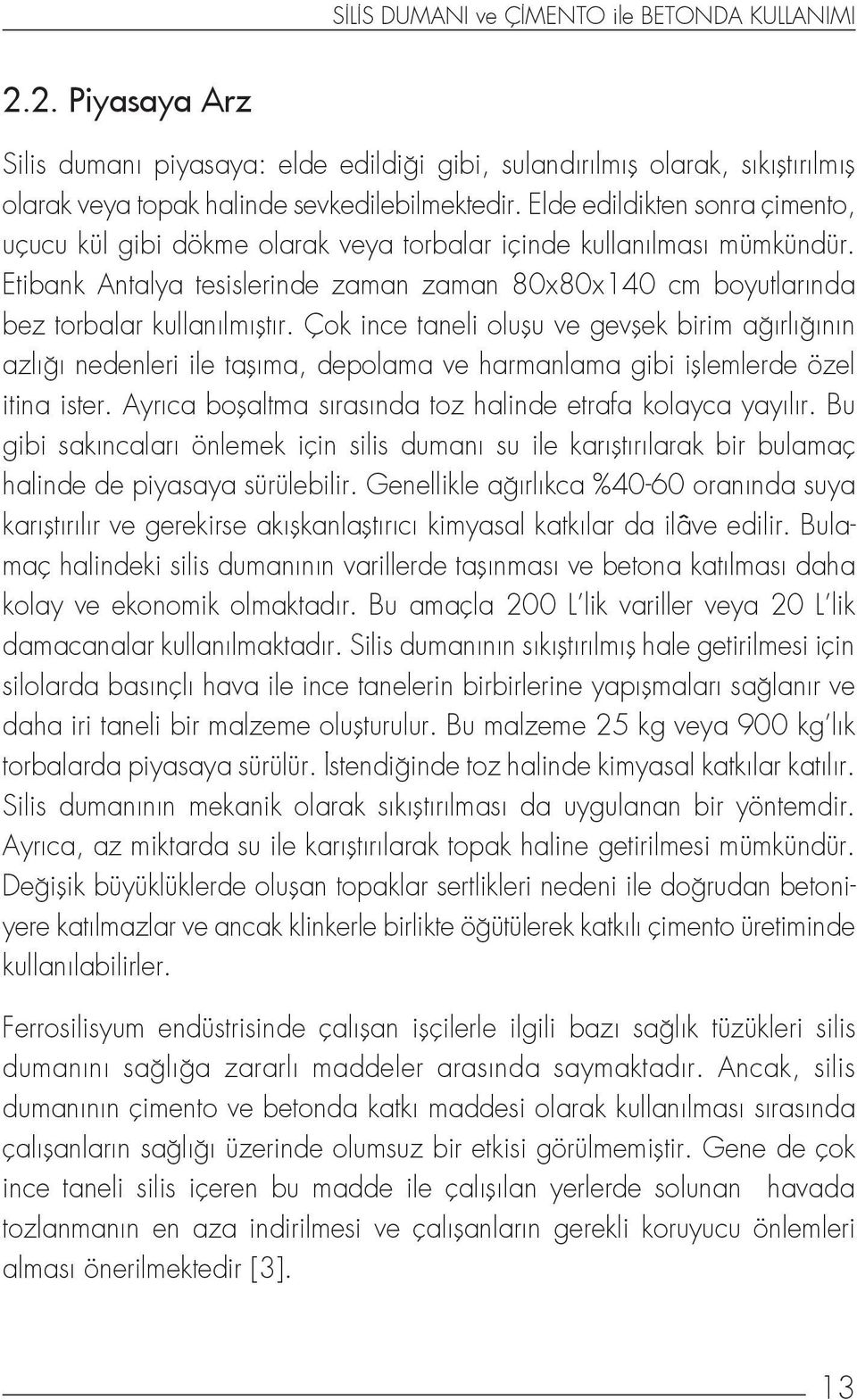 Çok ince taneli oluşu ve gevşek birim ağırlığının azlığı nedenleri ile taşıma, depolama ve harmanlama gibi işlemlerde özel itina ister. Ayrıca boşaltma sırasında toz halinde etrafa kolayca yayılır.