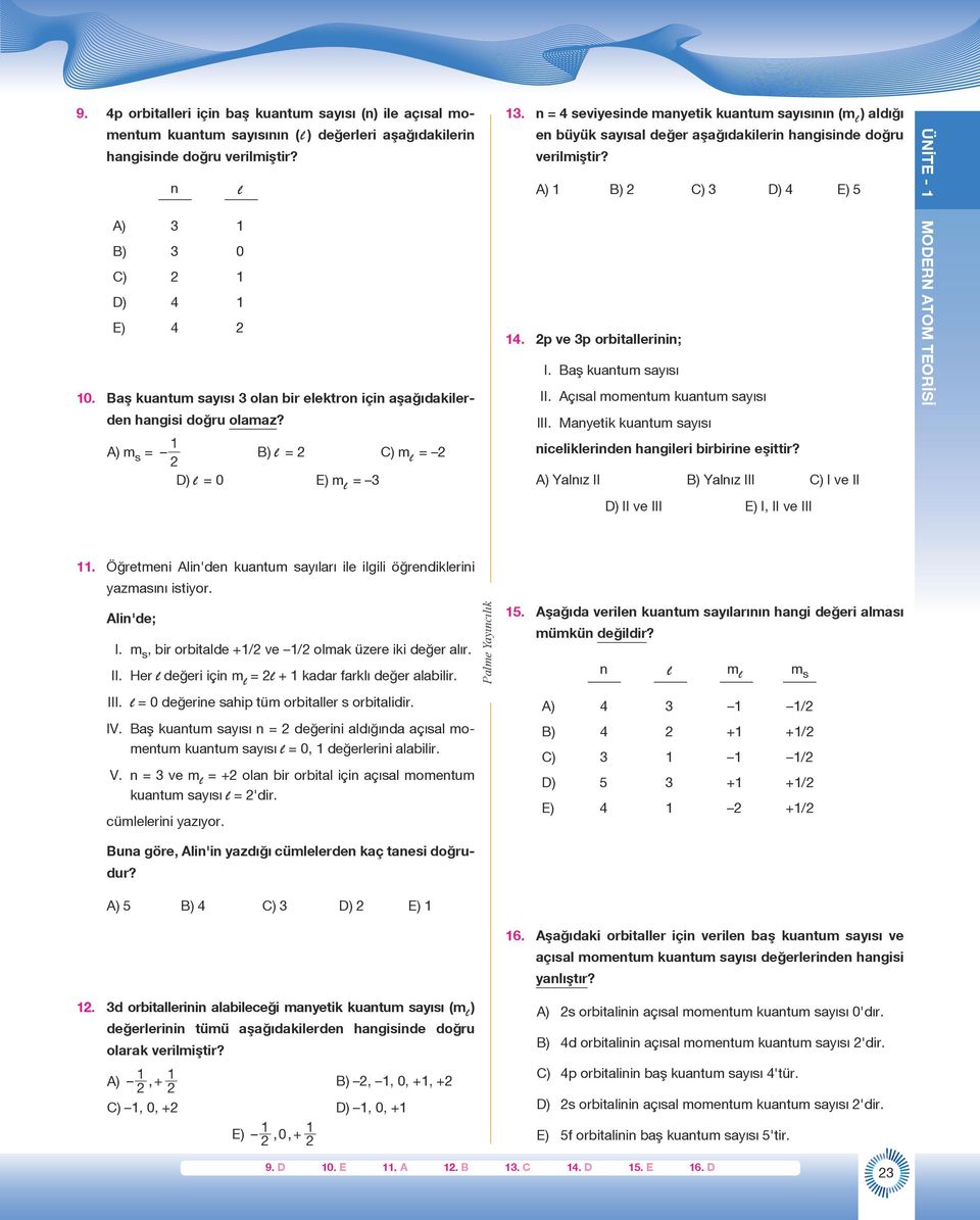 n = 4 seviyesinde manyetik kuantum sayısının (m l ) aldığı en büyük sayısal değer aşağıdakilerin hangisinde doğru verilmiştir? A) 1 B) 2 C) 3 D) 4 E) 5 14. 2p ve 3p orbitallerinin; I.