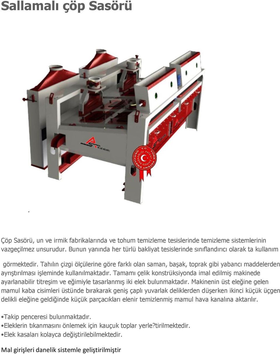 Tahılın çizgi ölçülerine göre farklı olan saman, başak, toprak gibi yabancı maddelerden ayrıştırılması işleminde kullanılmaktadır.