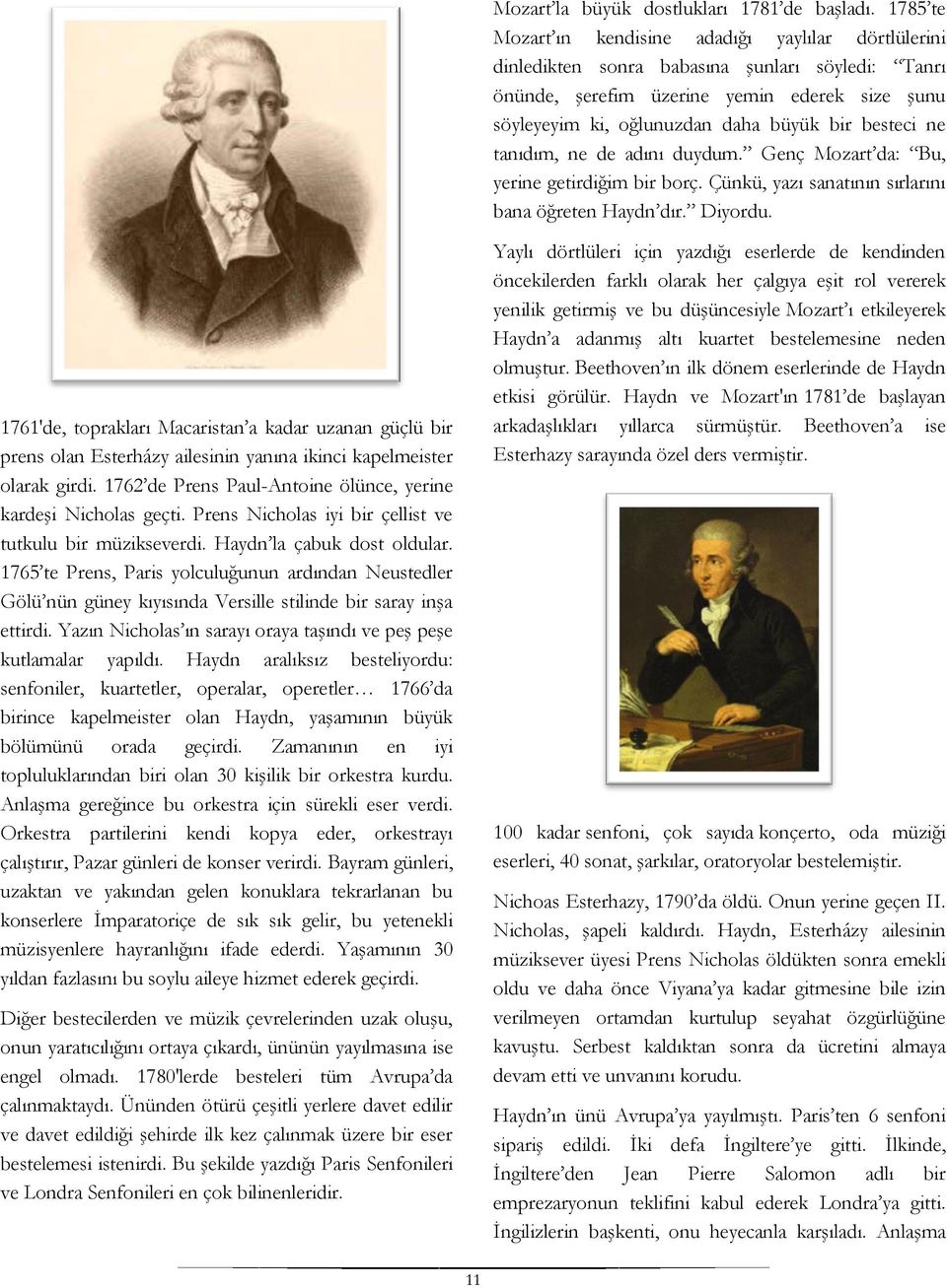 besteci ne tanıdım, ne de adını duydum. Genç Mozart da: Bu, yerine getirdiğim bir borç. Çünkü, yazı sanatının sırlarını bana öğreten Haydn dır. Diyordu.