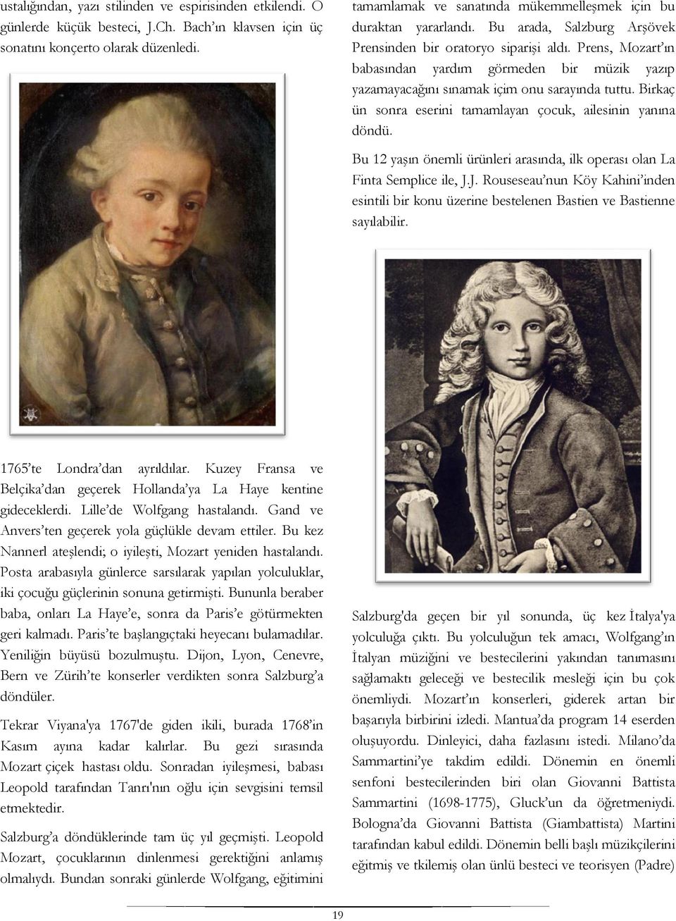 Prens, Mozart ın babasından yardım görmeden bir müzik yazıp yazamayacağını sınamak içim onu sarayında tuttu. Birkaç ün sonra eserini tamamlayan çocuk, ailesinin yanına döndü.