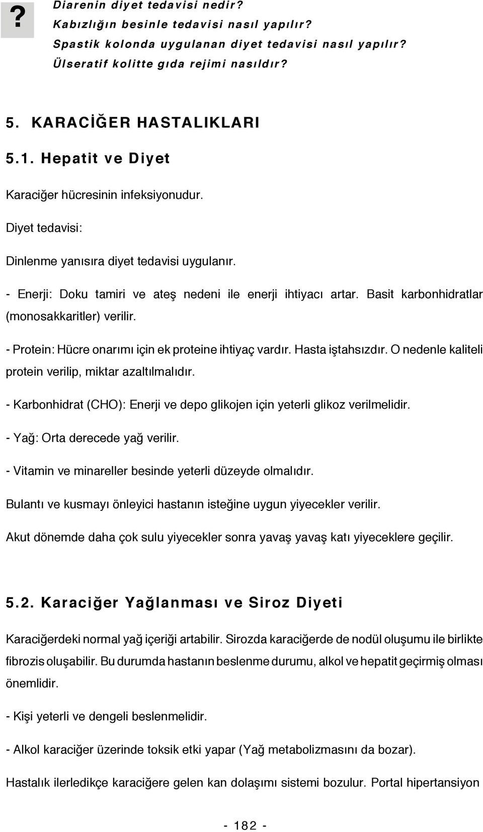 Basit karbonhidratlar (monosakkaritler) verilir. - Protein: Hücre onarımı için ek proteine ihtiyaç vardır. Hasta iştahsızdır. O nedenle kaliteli protein verilip, miktar azaltılmalıdır.