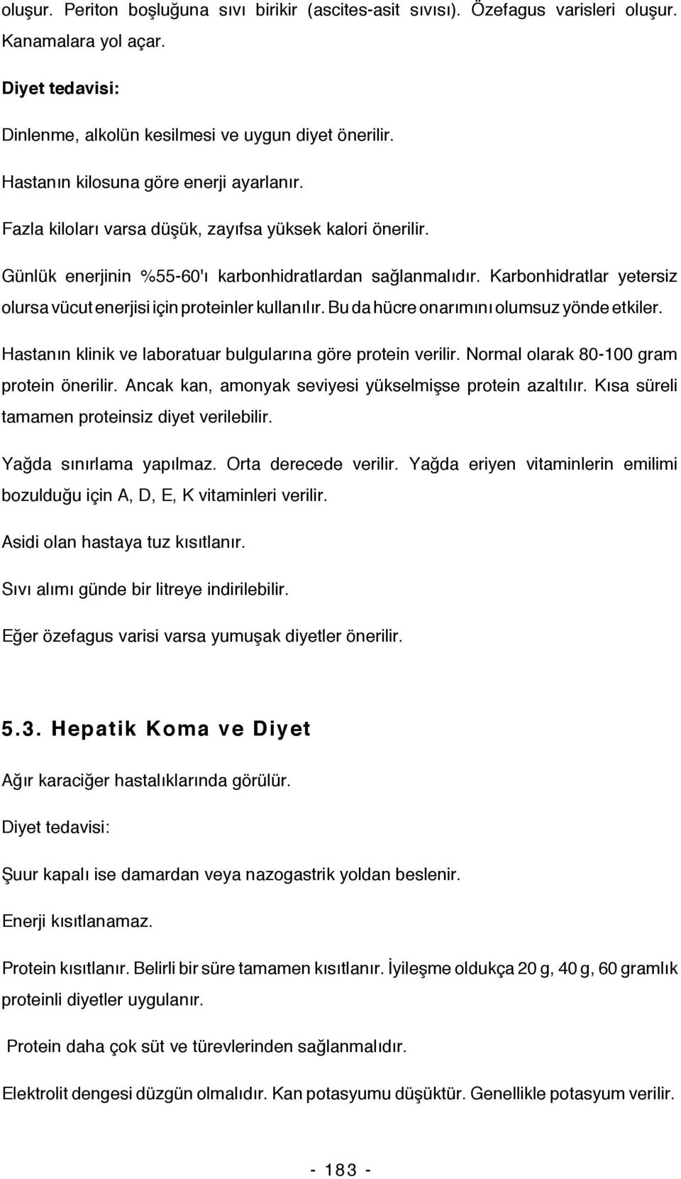 Karbonhidratlar yetersiz olursa vücut enerjisi için proteinler kullanılır. Bu da hücre onarımını olumsuz yönde etkiler. Hastanın klinik ve laboratuar bulgularına göre protein verilir.