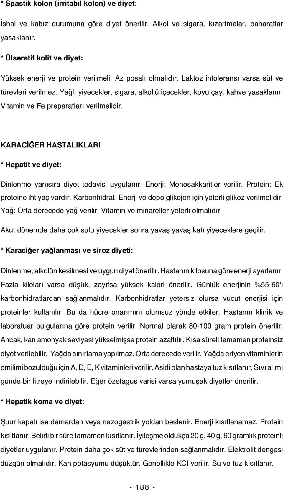 Yağlı yiyecekler, sigara, alkollü içecekler, koyu çay, kahve yasaklanır. Vitamin ve Fe preparatları verilmelidir. KARACİĞER HASTALIKLARI * Hepatit ve diyet: Dinlenme yanısıra diyet tedavisi uygulanır.