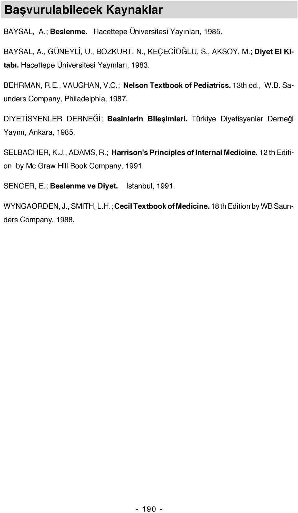 DİYETİSYENLER DERNEĞİ; Besinlerin Bileşimleri. Türkiye Diyetisyenler Derneği Yayını, Ankara, 1985. SELBACHER, K.J., ADAMS, R.; Harrison's Principles of Internal Medicine.