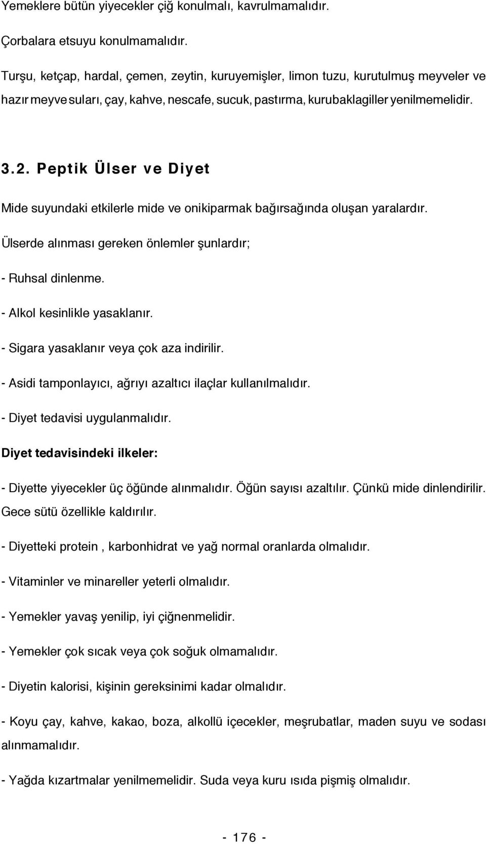 Peptik Ülser ve Diyet Mide suyundaki etkilerle mide ve onikiparmak bağırsağında oluşan yaralardır. Ülserde alınması gereken önlemler şunlardır; - Ruhsal dinlenme. - Alkol kesinlikle yasaklanır.