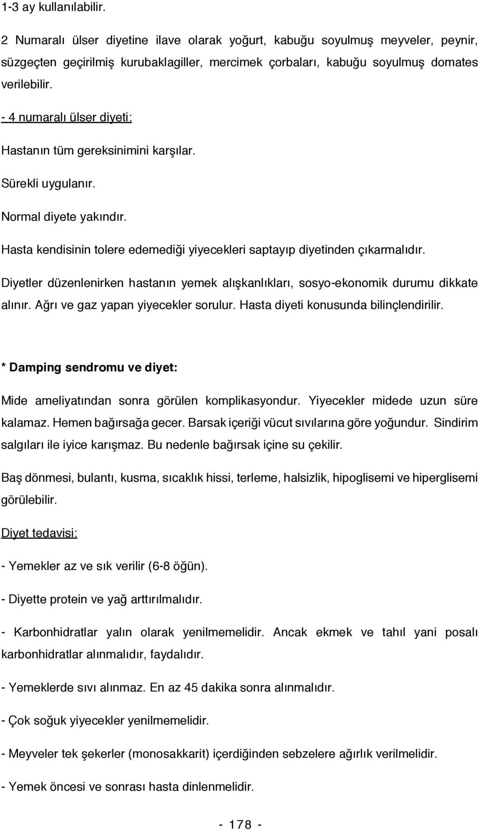 Diyetler düzenlenirken hastanın yemek alışkanlıkları, sosyo-ekonomik durumu dikkate alınır. Ağrı ve gaz yapan yiyecekler sorulur. Hasta diyeti konusunda bilinçlendirilir.