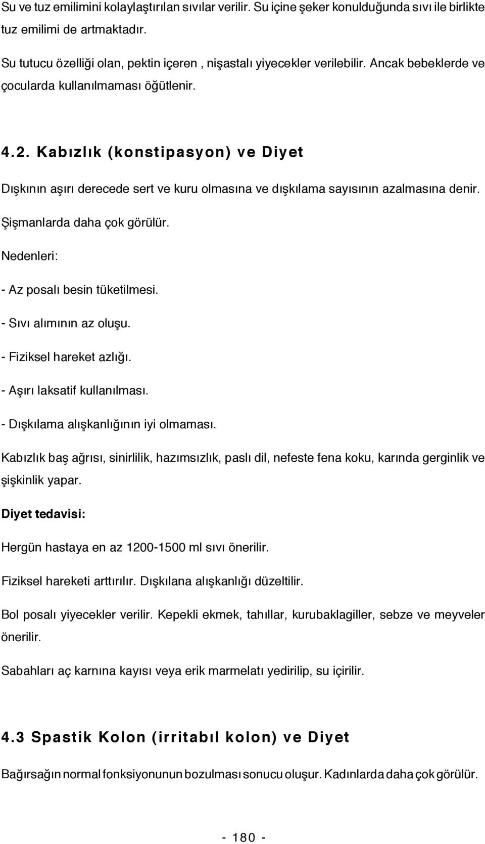 Şişmanlarda daha çok görülür. Nedenleri: - Az posalı besin tüketilmesi. - Sıvı alımının az oluşu. - Fiziksel hareket azlığı. - Aşırı laksatif kullanılması. - Dışkılama alışkanlığının iyi olmaması.