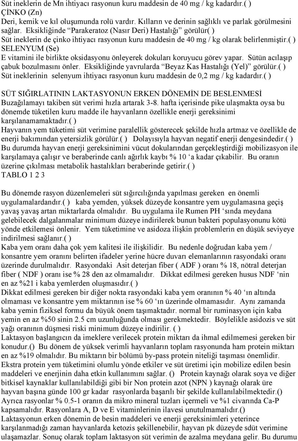 ( ) SELENYUM (Se) E vitamini ile birlikte oksidasyonu önleyerek dokuları koruyucu görev yapar. Sütün acılaşıp çabuk bozulmasını önler. Eksikliğinde yavrularda Beyaz Kas Hastalığı (Yel) görülür.