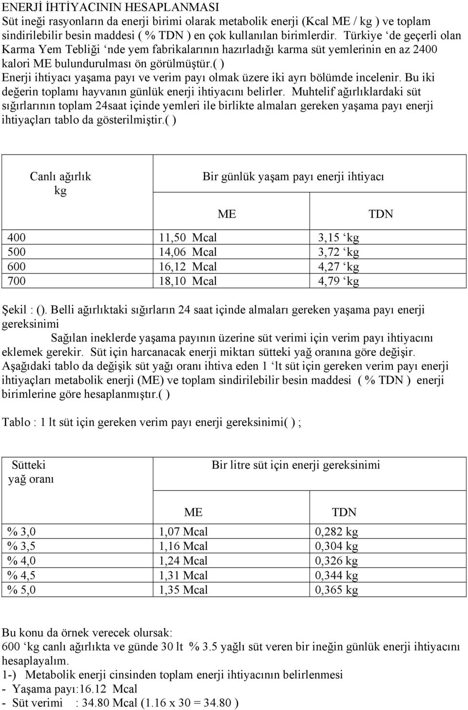 ( ) Enerji ihtiyacı yaşama payı ve verim payı olmak üzere iki ayrı bölümde incelenir. Bu iki değerin toplamı hayvanın günlük enerji ihtiyacını belirler.