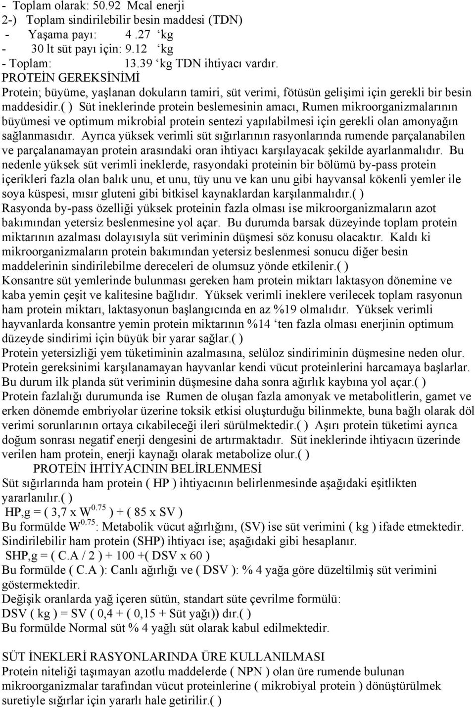 ( ) Süt ineklerinde protein beslemesinin amacı, Rumen mikroorganizmalarının büyümesi ve optimum mikrobial protein sentezi yapılabilmesi için gerekli olan amonyağın sağlanmasıdır.