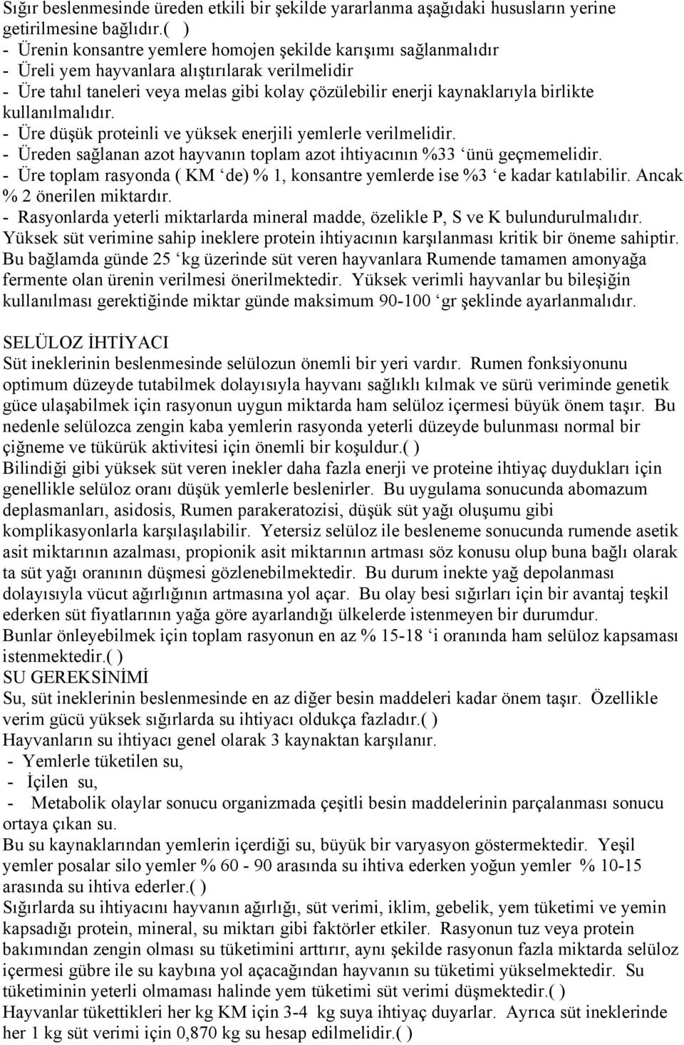 birlikte kullanılmalıdır. - Üre düşük proteinli ve yüksek enerjili yemlerle verilmelidir. - Üreden sağlanan azot hayvanın toplam azot ihtiyacının %33 ünü geçmemelidir.