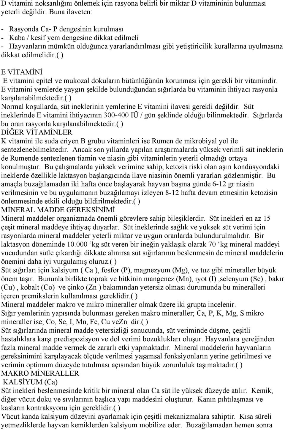 edilmelidir.( ) E VİTAMİNİ E vitamini epitel ve mukozal dokuların bütünlüğünün korunması için gerekli bir vitamindir.