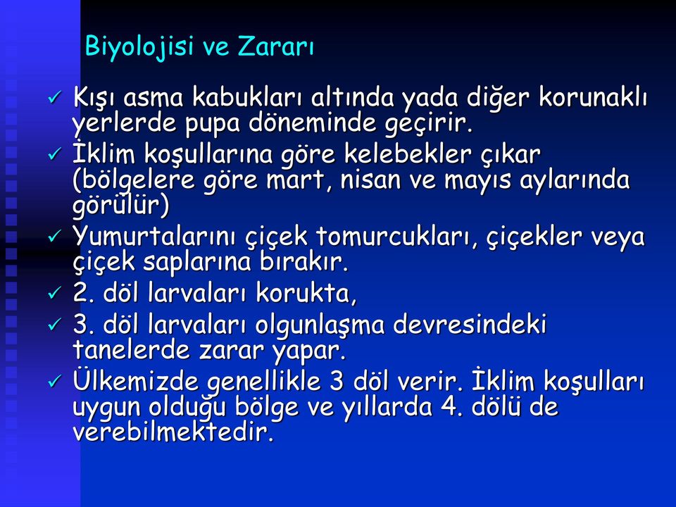 tomurcukları, çiçekler veya çiçek saplarına bırakır. 2. döl larvaları korukta, 3.