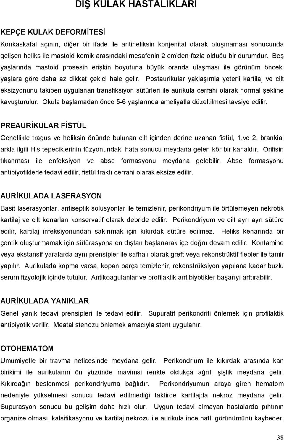 Postaurikular yaklaşımla yeterli kartilaj ve cilt eksizyonunu takiben uygulanan transfiksiyon sütürleri ile aurikula cerrahi olarak normal şekline kavuşturulur.