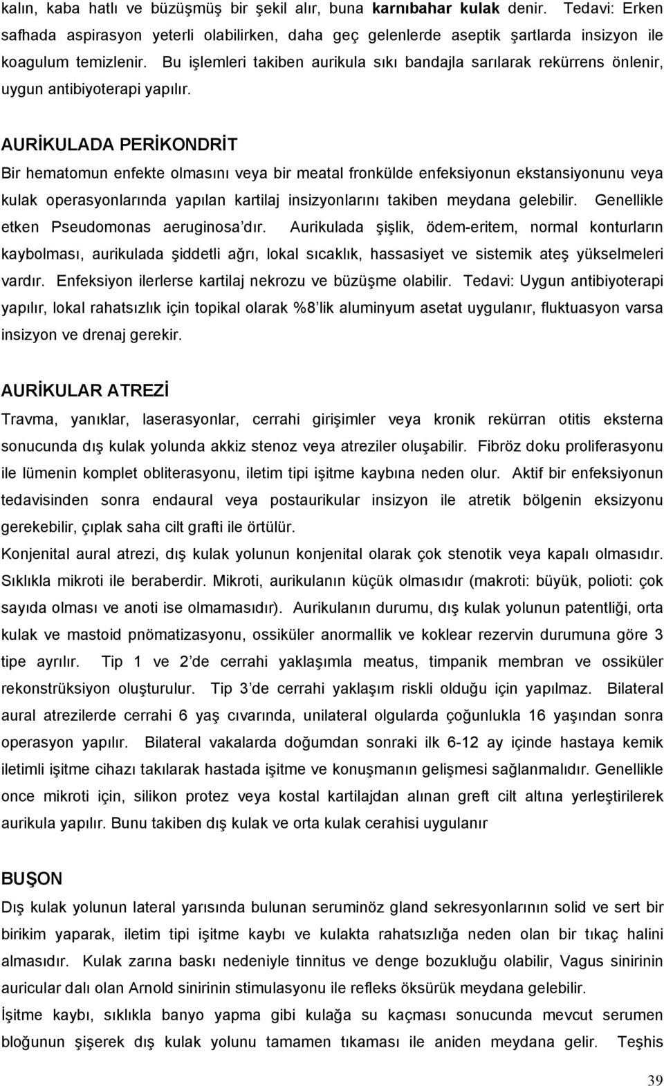 AURİKULADA PERİKONDRİT Bir hematomun enfekte olmasını veya bir meatal fronkülde enfeksiyonun ekstansiyonunu veya kulak operasyonlarında yapılan kartilaj insizyonlarını takiben meydana gelebilir.