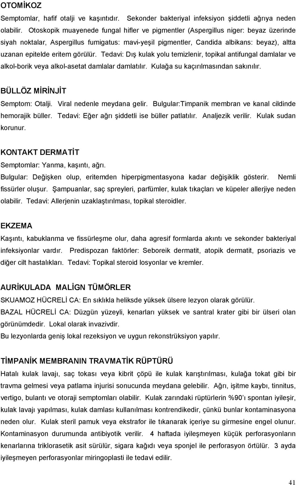 görülür. Tedavi: Dış kulak yolu temizlenir, topikal antifungal damlalar ve alkol-borik veya alkol-asetat damlalar damlatılır. Kulağa su kaçırılmasından sakınılır. BÜLLÖZ MİRİNJİT Semptom: Otalji.