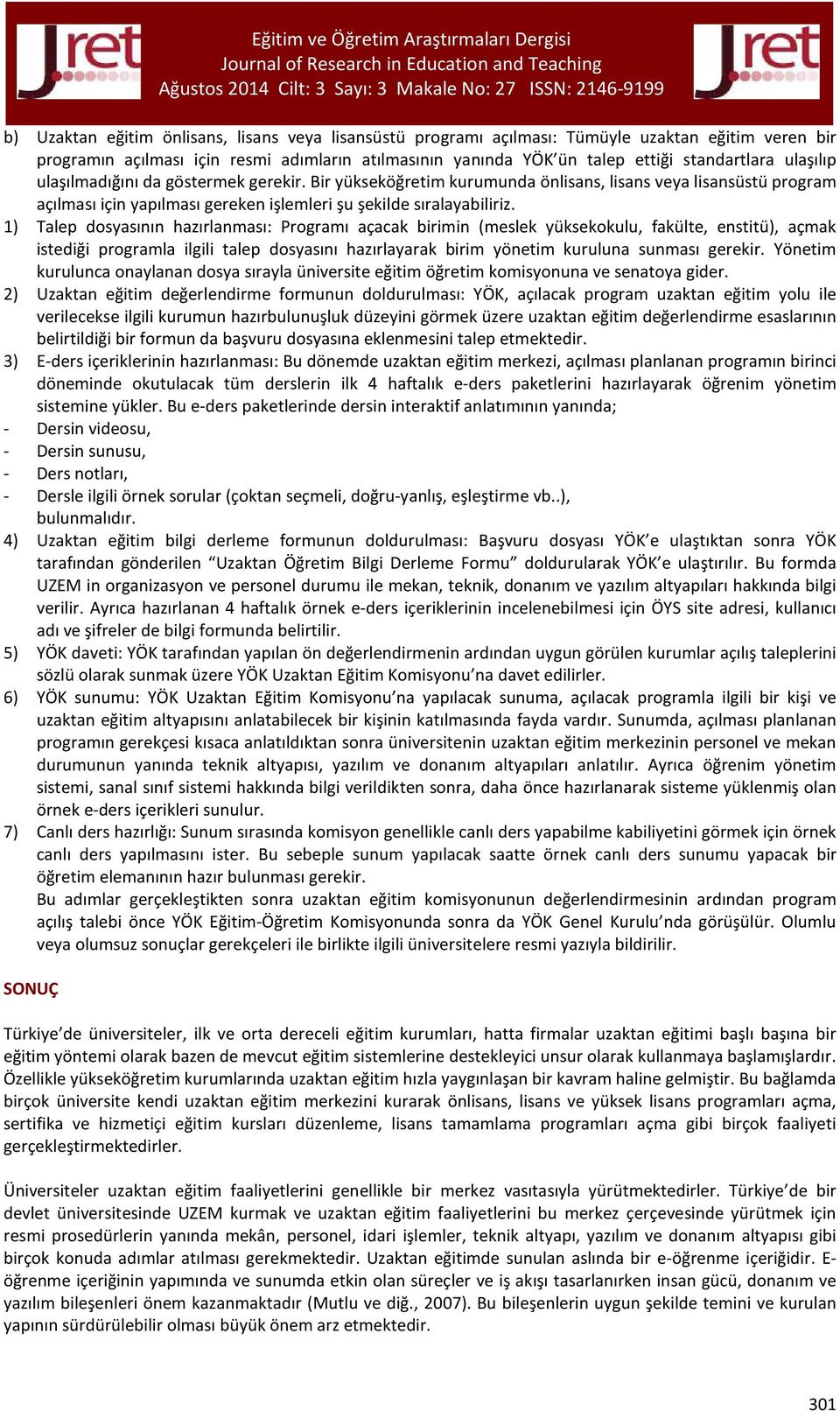 1) Talep dosyasının hazırlanması: Programı açacak birimin (meslek yüksekokulu, fakülte, enstitü), açmak istediği programla ilgili talep dosyasını hazırlayarak birim yönetim kuruluna sunması gerekir.