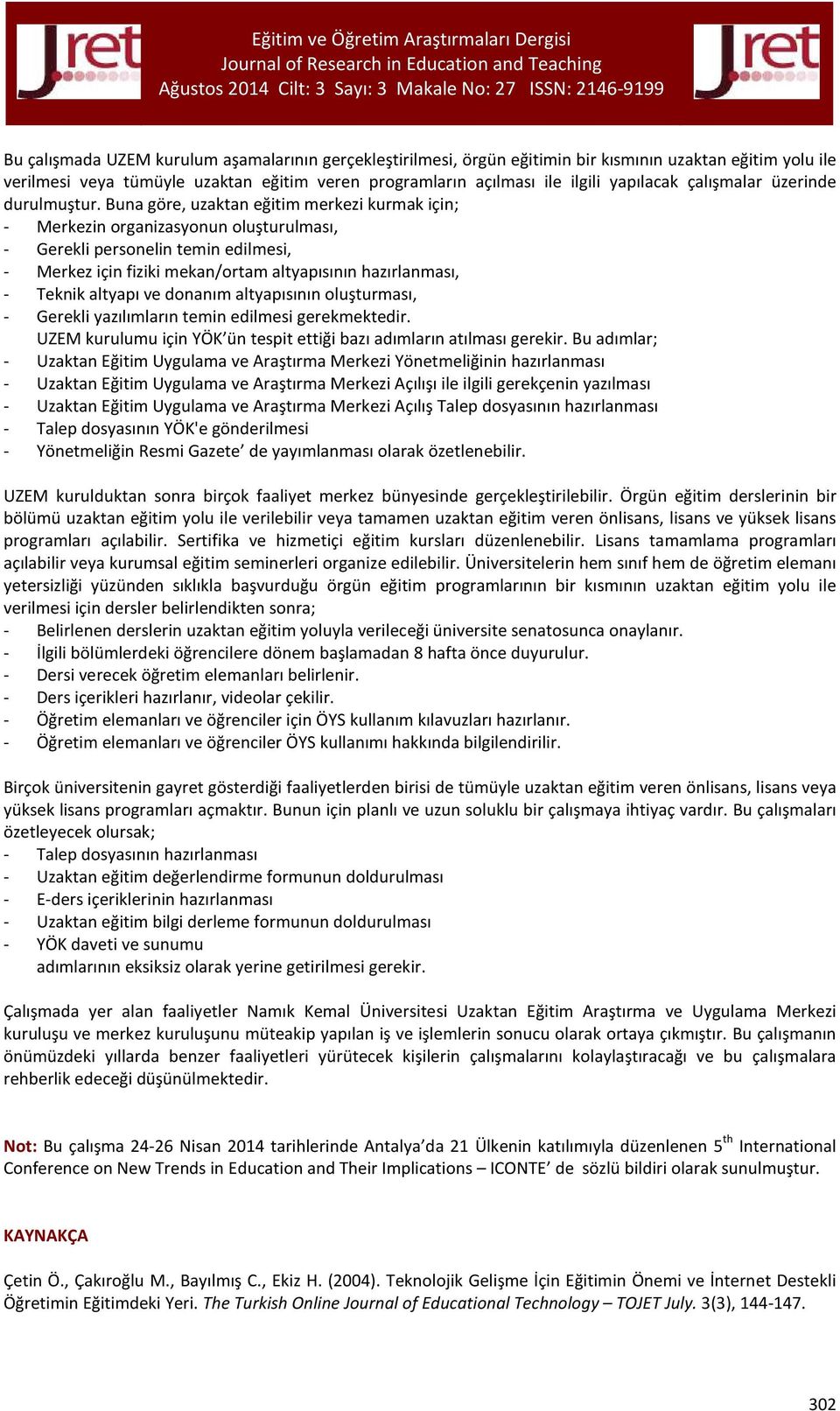 Buna göre, uzaktan eğitim merkezi kurmak için; - Merkezin organizasyonun oluşturulması, - Gerekli personelin temin edilmesi, - Merkez için fiziki mekan/ortam altyapısının hazırlanması, - Teknik