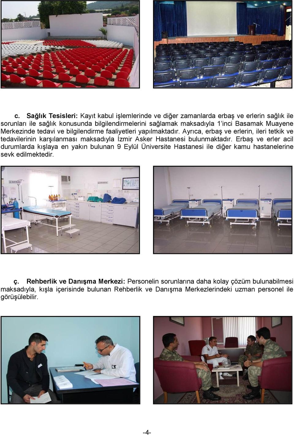 Ayrıca, erbaş ve erlerin, ileri tetkik ve tedavilerinin karşılanması maksadıyla İzmir Asker Hastanesi bulunmaktadır.