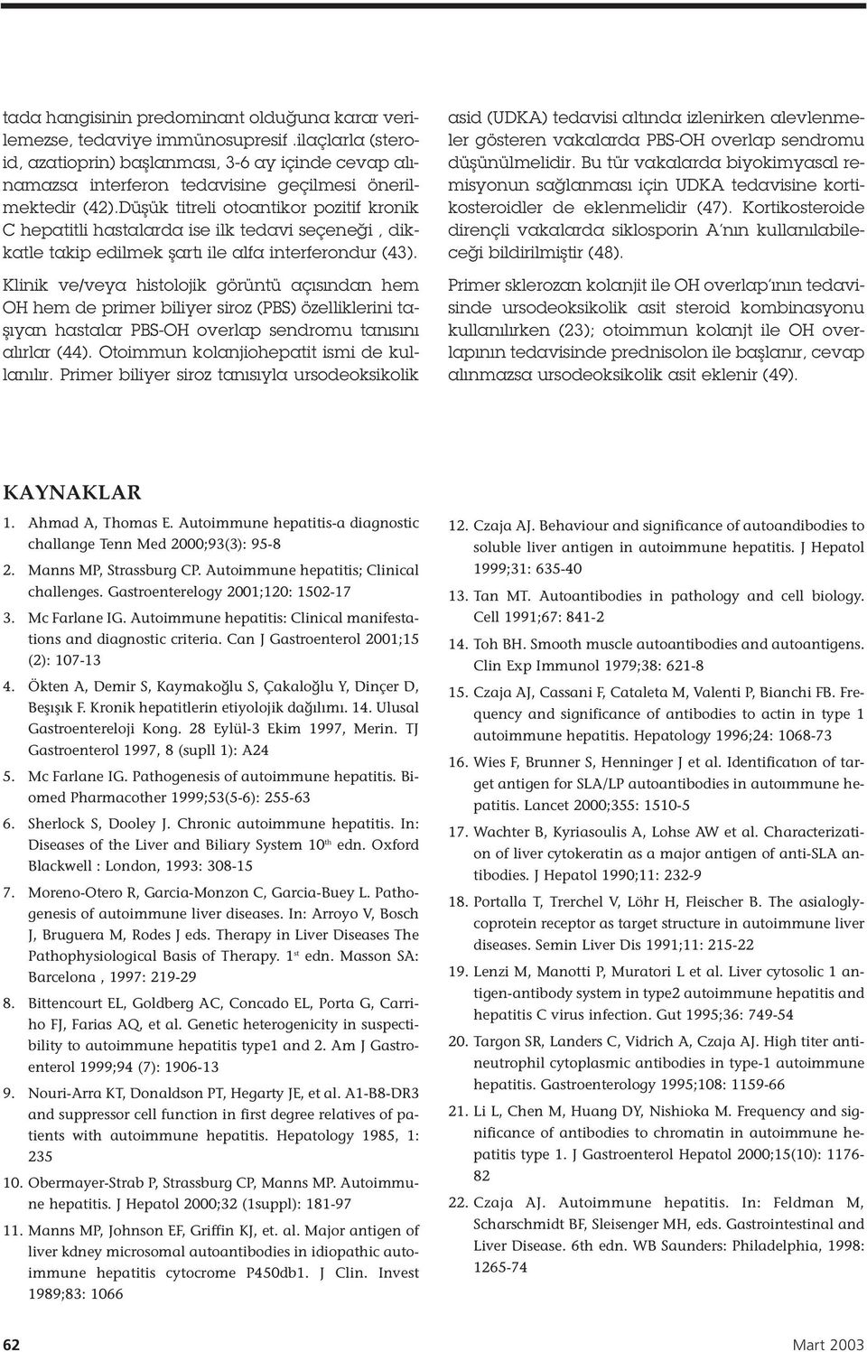 Dü ük titreli otoantikor pozitif kronik C hepatitli hastalarda ise ilk tedavi seçene i, dikkatle takip edilmek artı ile alfa interferondur (43).