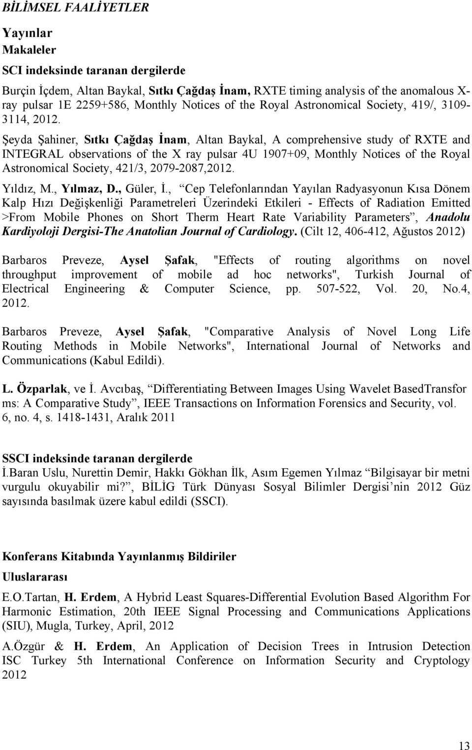 Şeyda Şahiner, Sıtkı Çağdaş İnam, Altan Baykal, A comprehensive study of RXTE and INTEGRAL observations of the X ray pulsar 4U 1907+09, Monthly Notices of the Royal Astronomical Society, 421/3,