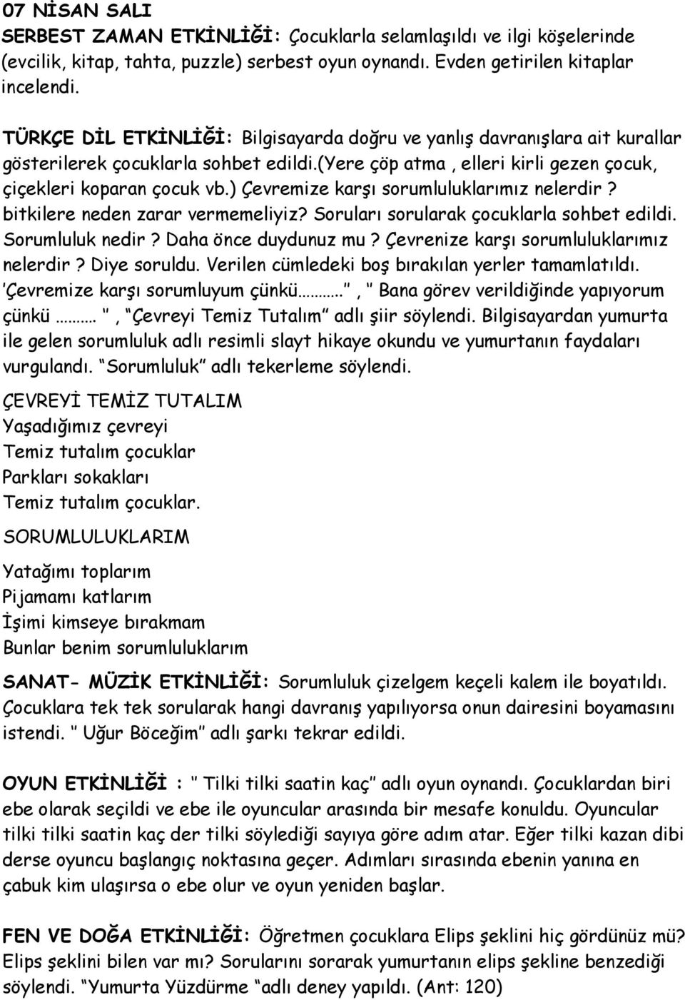 ) Çevremize karşı sorumluluklarımız nelerdir? bitkilere neden zarar vermemeliyiz? Soruları sorularak çocuklarla sohbet edildi. Sorumluluk nedir? Daha önce duydunuz mu?